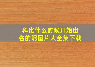 科比什么时候开始出名的呢图片大全集下载