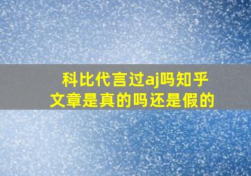 科比代言过aj吗知乎文章是真的吗还是假的