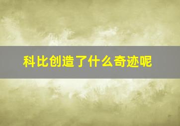 科比创造了什么奇迹呢