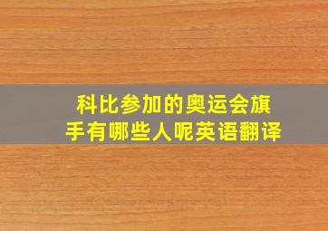 科比参加的奥运会旗手有哪些人呢英语翻译