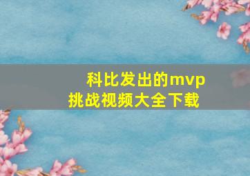 科比发出的mvp挑战视频大全下载