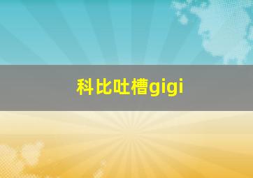 科比吐槽gigi