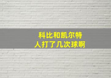 科比和凯尔特人打了几次球啊