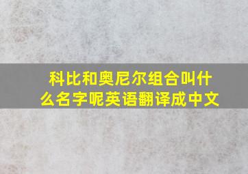 科比和奥尼尔组合叫什么名字呢英语翻译成中文