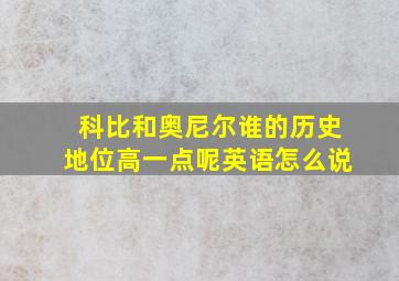 科比和奥尼尔谁的历史地位高一点呢英语怎么说