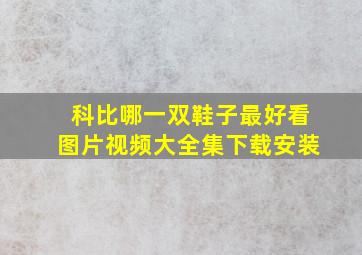 科比哪一双鞋子最好看图片视频大全集下载安装