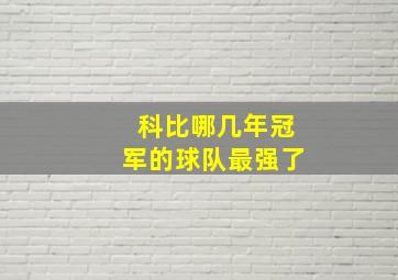 科比哪几年冠军的球队最强了