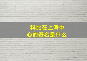 科比在上海中心的签名是什么