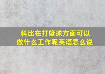 科比在打篮球方面可以做什么工作呢英语怎么说