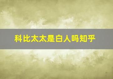 科比太太是白人吗知乎