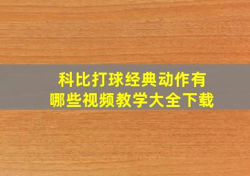 科比打球经典动作有哪些视频教学大全下载