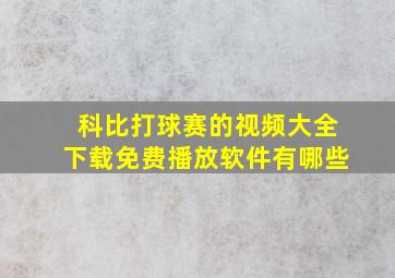 科比打球赛的视频大全下载免费播放软件有哪些