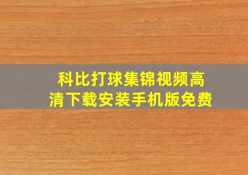 科比打球集锦视频高清下载安装手机版免费