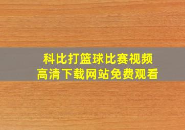 科比打篮球比赛视频高清下载网站免费观看