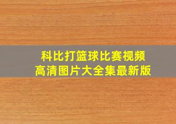 科比打篮球比赛视频高清图片大全集最新版