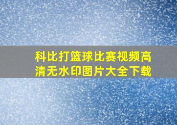 科比打篮球比赛视频高清无水印图片大全下载