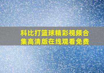 科比打篮球精彩视频合集高清版在线观看免费