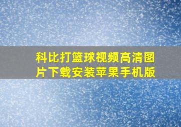 科比打篮球视频高清图片下载安装苹果手机版