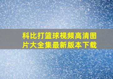 科比打篮球视频高清图片大全集最新版本下载