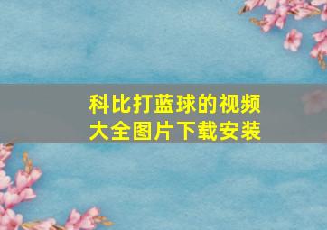 科比打蓝球的视频大全图片下载安装