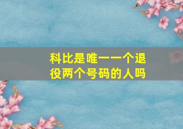 科比是唯一一个退役两个号码的人吗