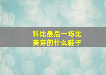 科比最后一场比赛穿的什么鞋子