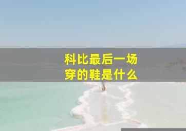 科比最后一场穿的鞋是什么