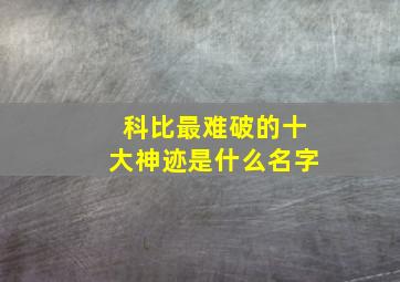 科比最难破的十大神迹是什么名字