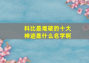 科比最难破的十大神迹是什么名字啊