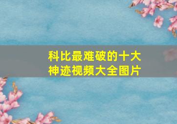 科比最难破的十大神迹视频大全图片