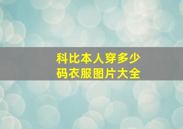 科比本人穿多少码衣服图片大全