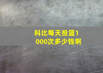 科比每天投篮1000次多少钱啊