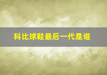 科比球鞋最后一代是谁