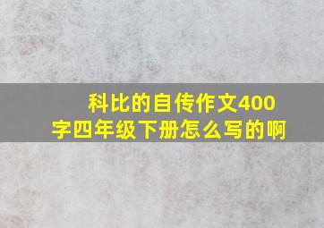 科比的自传作文400字四年级下册怎么写的啊