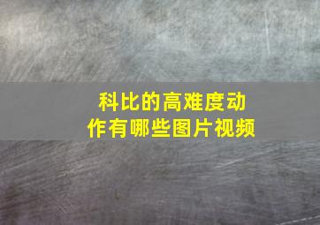 科比的高难度动作有哪些图片视频