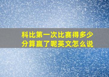 科比第一次比赛得多少分算赢了呢英文怎么说