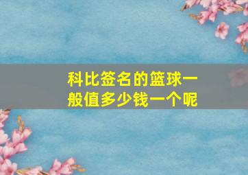 科比签名的篮球一般值多少钱一个呢