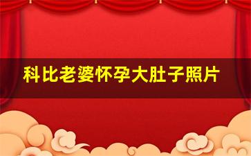 科比老婆怀孕大肚子照片