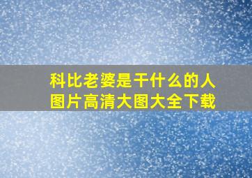 科比老婆是干什么的人图片高清大图大全下载