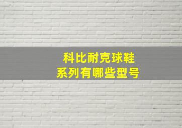 科比耐克球鞋系列有哪些型号