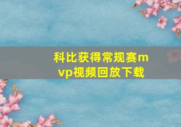 科比获得常规赛mvp视频回放下载