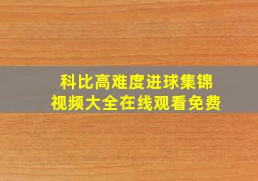 科比高难度进球集锦视频大全在线观看免费