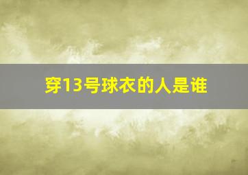 穿13号球衣的人是谁