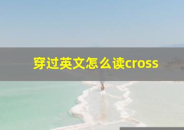 穿过英文怎么读cross