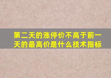 第二天的涨停价不高于前一天的最高价是什么技术指标