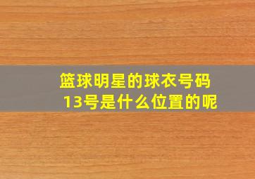 篮球明星的球衣号码13号是什么位置的呢