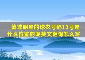 篮球明星的球衣号码13号是什么位置的呢英文翻译怎么写