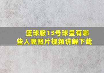 篮球服13号球星有哪些人呢图片视频讲解下载