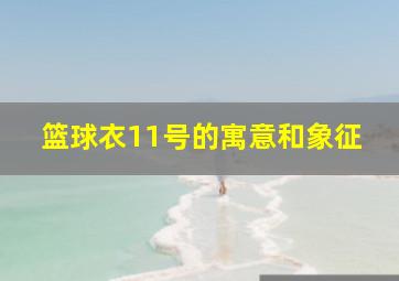 篮球衣11号的寓意和象征