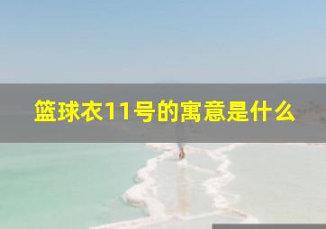 篮球衣11号的寓意是什么